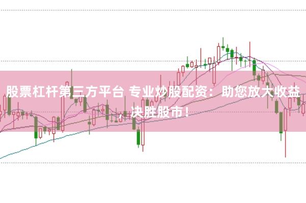 股票杠杆第三方平台 专业炒股配资：助您放大收益，决胜股市！