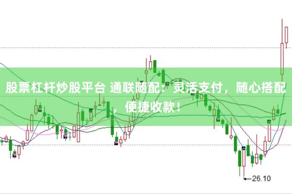 股票杠杆炒股平台 通联随配：灵活支付，随心搭配，便捷收款！