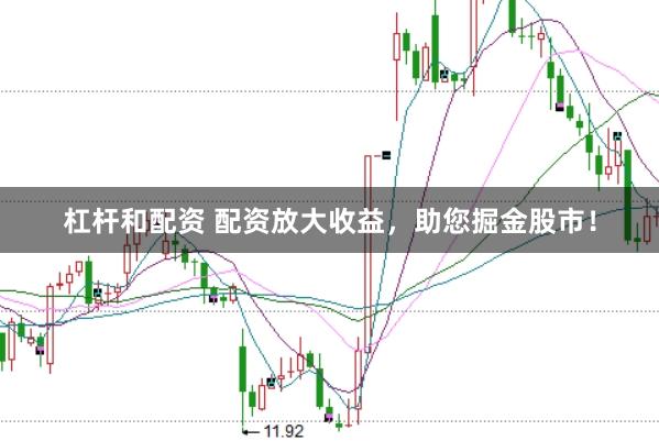 杠杆和配资 配资放大收益，助您掘金股市！