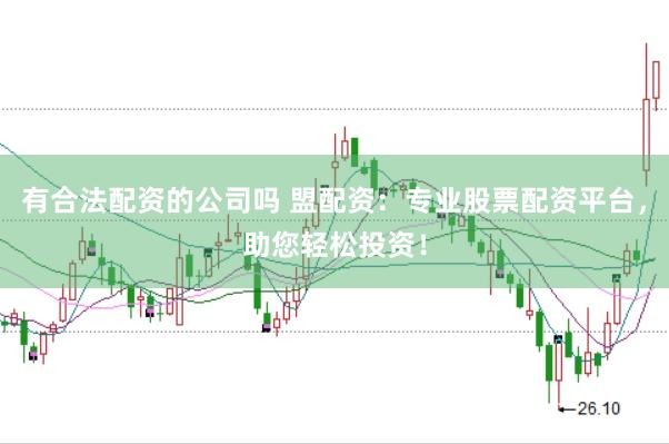 有合法配资的公司吗 盟配资：专业股票配资平台，助您轻松投资！