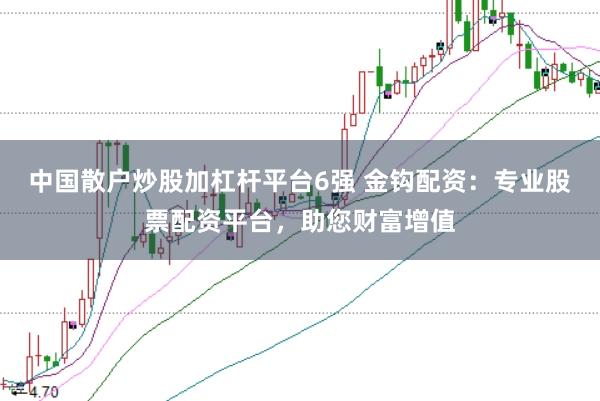 中国散户炒股加杠杆平台6强 金钩配资：专业股票配资平台，助您财富增值