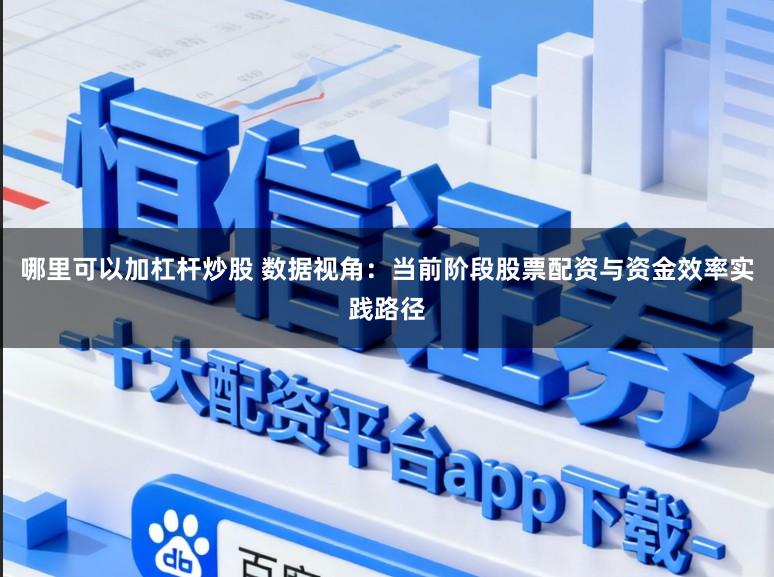 哪里可以加杠杆炒股 数据视角:当前阶段股票配资与资金效率实践路径