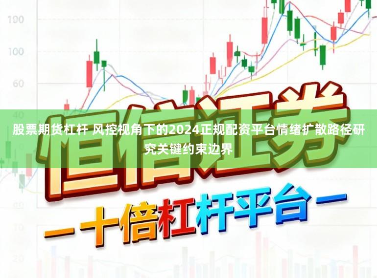 股票期货杠杆 风控视角下的2024正规配资平台情绪扩散路径研究关键约束边界