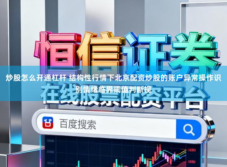 炒股怎么开通杠杆 结构性行情下北京配资炒股的账户异常操作识别情绪临界阈值判断视