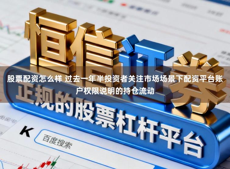 股票配资怎么样 过去一年半投资者关注市场场景下配资平台账户权限说明的持仓流动