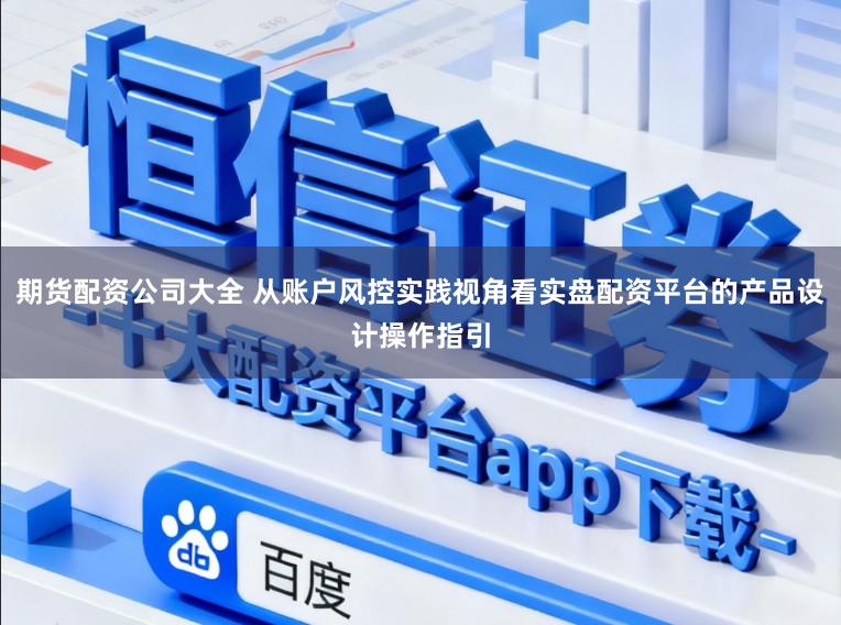 期货配资公司大全 从账户风控实践视角看实盘配资平台的产品设计操作指引