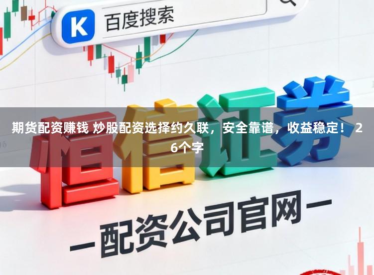 期货配资赚钱 炒股配资选择约久联，安全靠谱，收益稳定！ 26个字