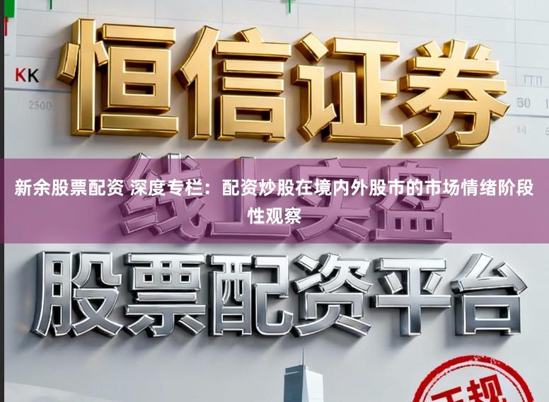 新余股票配资 深度专栏：配资炒股在境内外股市的市场情绪阶段性观察
