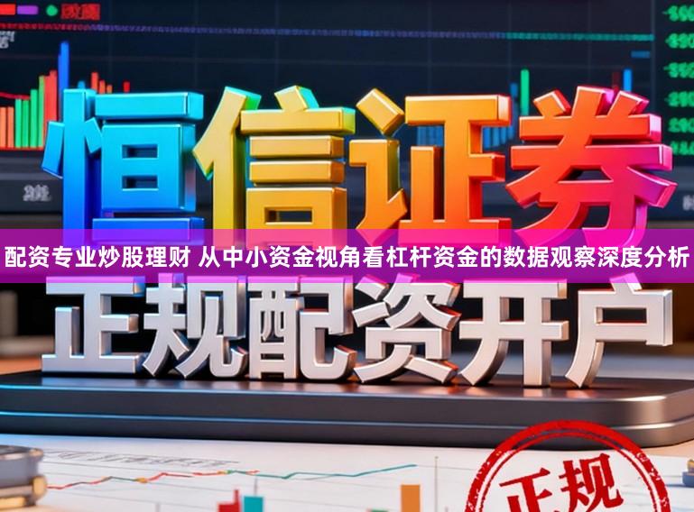 配资专业炒股理财 从中小资金视角看杠杆资金的数据观察深度分析