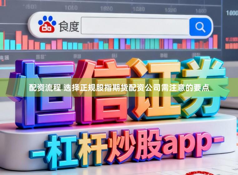 配资流程 选择正规股指期货配资公司需注意的要点