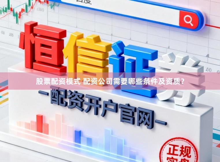 股票配资模式 配资公司需要哪些条件及资质？