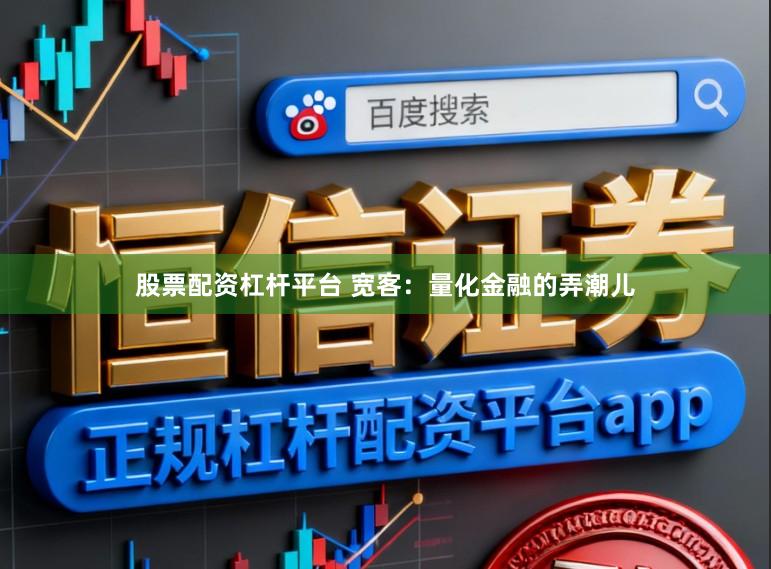 股票配资杠杆平台 宽客：量化金融的弄潮儿